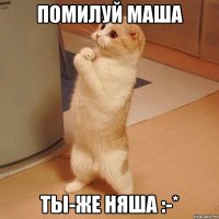 ПОМИЛУЙ МАША ТЫ-ЖЕ НЯША :-*