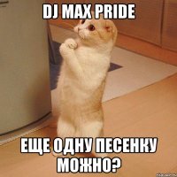 Dj Max PRIDE еще одну песенку можно?