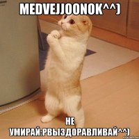 MeDVejJOoNoK^^) Не умирай:PВыздоравливай^^)