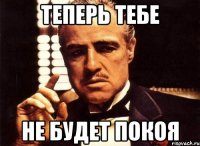 теперь тебе НЕ БУДЕТ ПОКОЯ