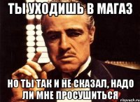 ТЫ УХОДИШЬ В МАГАЗ НО ТЫ ТАК И НЕ СКАЗАЛ, НАДО ЛИ МНЕ ПРОСУШИТЬСЯ