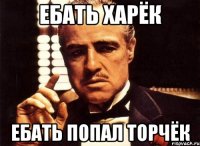 ебать харёк ебать попал торчёк