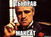 ты прав Максат