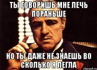 ты говоришь мне лечь пораньше но ты даже не знаешь во сколько я легла