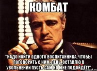 Комбат "Надо найти одного воспитанника, чтобы поговорить с ним. Лень. Оставлю в увольнении пусть сам ко мне подойдёт!"