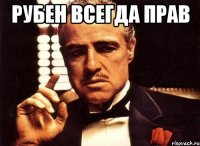 Рубен всегда прав 