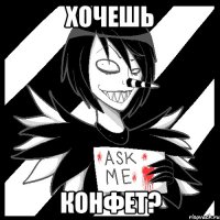 хочешь конфет?