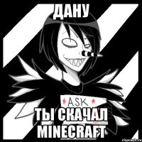 дану ты скачал minecraft