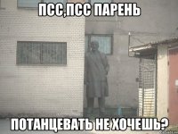 Псс,псс парень Потанцевать не хочешь?