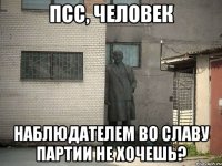 ПСС, человек наблюдателем во славу партии не хочешь?