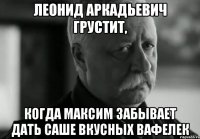 Леонид Аркадьевич грустит, когда Максим забывает дать Саше вкусных вафелек