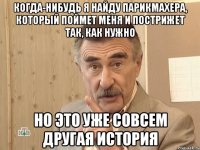 когда-нибудь я найду парикмахера, который поймет меня и пострижет так, как нужно но это уже совсем другая история