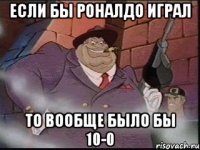 ЕСЛИ БЫ РОНАЛДО ИГРАЛ ТО ВООБЩЕ БЫЛО БЫ 10-0