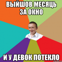 Выйшов месяць за окно и у девок потекло