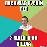 Послухав рускій реп З ушей кров пішла