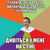 Появилась нова група "малий паца"від авторів "чоткий паца" ДИВІТЬСЯ У МЕНЕ НА СТІНІ