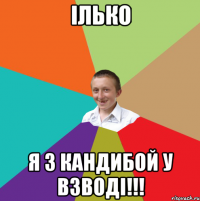 ІЛЬКО Я з Кандибой у взводі!!!