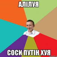 Алілуя соси путін хуя