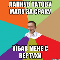 Лапнув татову малу за сраку уїбав мене с вертухи