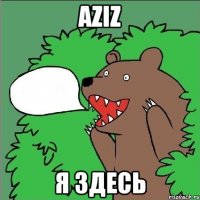 AZIZ Я ЗДЕСЬ