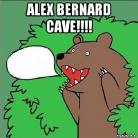 Alex Bernard Cave!!!! 