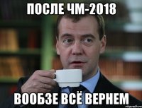 после чм-2018 вообзе всё вернем