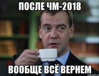 после чм-2018 вообще всё вернем