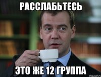 Расслабьтесь ЭТО ЖЕ 12 ГРУППА