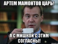 Артем Мамонтов царь! Я с Мишкой с этим согласны!