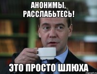 Анонимы, расслабьтесь! это просто ШЛЮХА