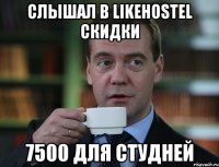 Слышал в Likehostel скидки 7500 для студней