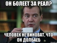 Он болеет за Реал? Человек не виноват, что он долбаеб