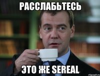 Расслабьтесь Это же sereal