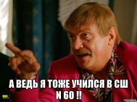  А ведь я тоже учился в сш N 60 !!