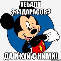 Уебали 3,14дарасов? Да и хуй с ними!