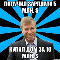 получил зарплату 5 млн. $ купил дом за 10 млн. $