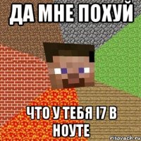 да мне похуй что у тебя i7 в ноуте