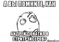 А вы помните, как Андрей донатил в стритрэйсеров?