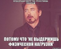 Когда дрыщи говорят тебе, что не станешь пожарным Потому что 'не выдержишь физической нагрузки'