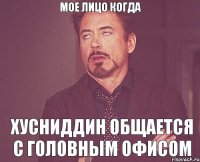 Мое лицо когда Хусниддин общается с головным офисом