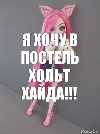 Я хочу в постель хольт хайда!!!