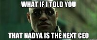 what if i told you that nadya is the next ceo