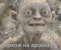 Похож на арсена??? Ставь класс))))