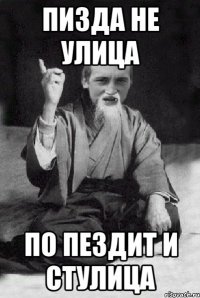 пизда не улица по пездит и стулица