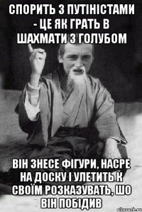 СПОРИТЬ З ПУТІНІСТАМИ - ЦЕ ЯК ГРАТЬ В ШАХМАТИ З ГОЛУБОМ ВІН ЗНЕСЕ ФІГУРИ, НАСРЕ НА ДОСКУ І УЛЕТИТЬ К СВОЇМ РОЗКАЗУВАТЬ, ШО ВІН ПОБІДИВ