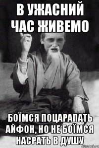 в ужасний час живемо боїмся поцарапать айфон, но не боїмся насрать в душу