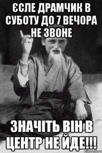 Єсле драмчик в суботу до 7 вечора не звоне Значіть він в центр не йде!!!