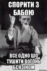 спорити з бабою все одно шо тушити вогонь бєнзіном