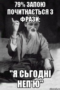 79% запою почитнається з фрази: "Я сьгодні неп'ю"