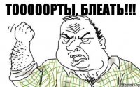 тОоооорты, блеать!!!